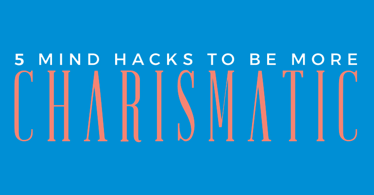 5 Mind Hacks to be More Charismatic