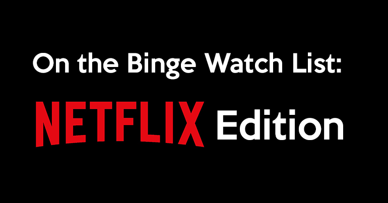 On the Binge Watch List: Netflix Edition